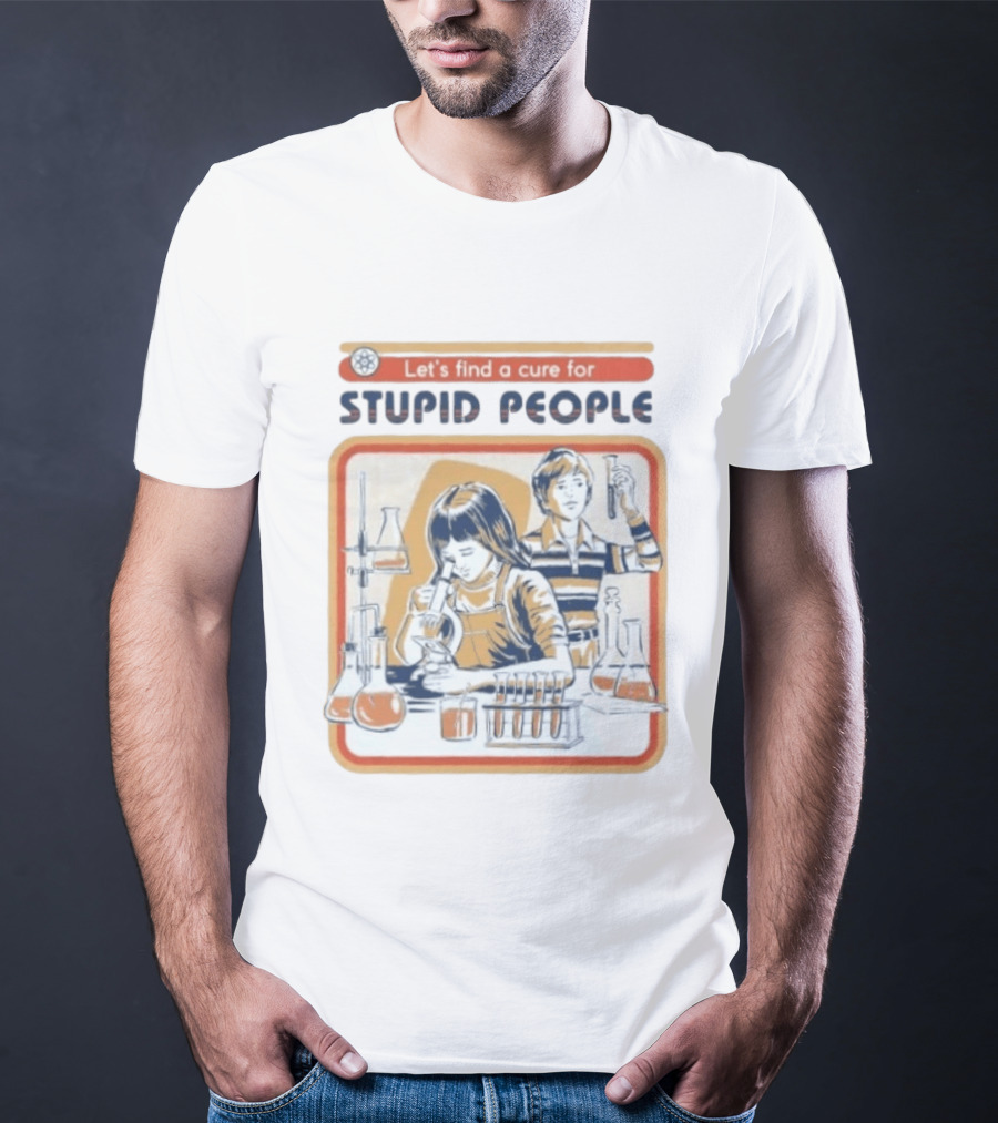Let's Find A Cure For Stupid People Science Labs Beakers Microscopes T-Shirt