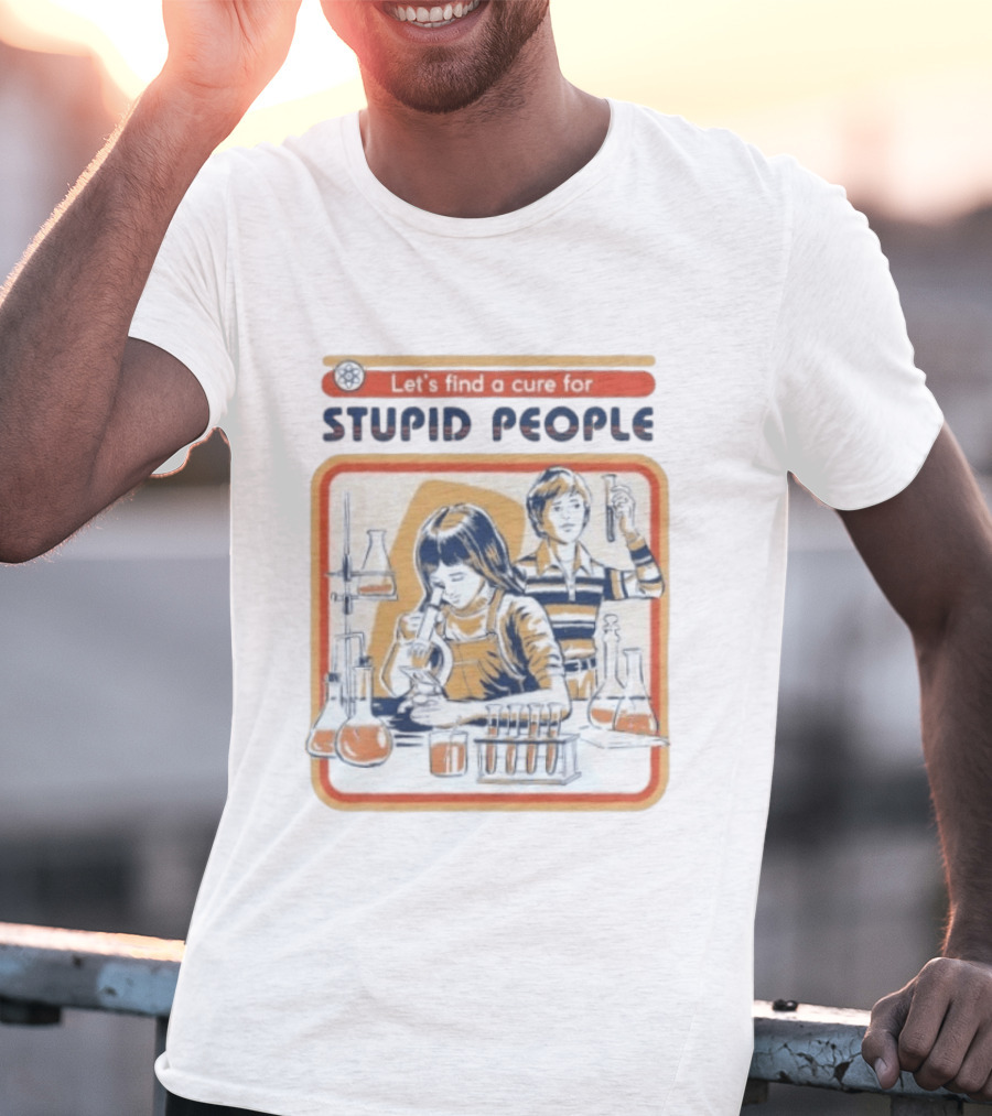 Let's Find A Cure For Stupid People Science Labs Beakers Microscopes T-Shirt