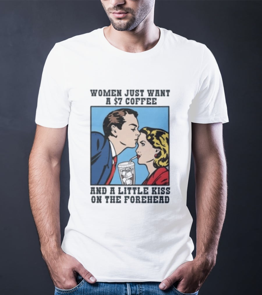 Women Just Want A 7 Coffee And A Little Kiss On The Forehead Vintage Pop T-Shirt