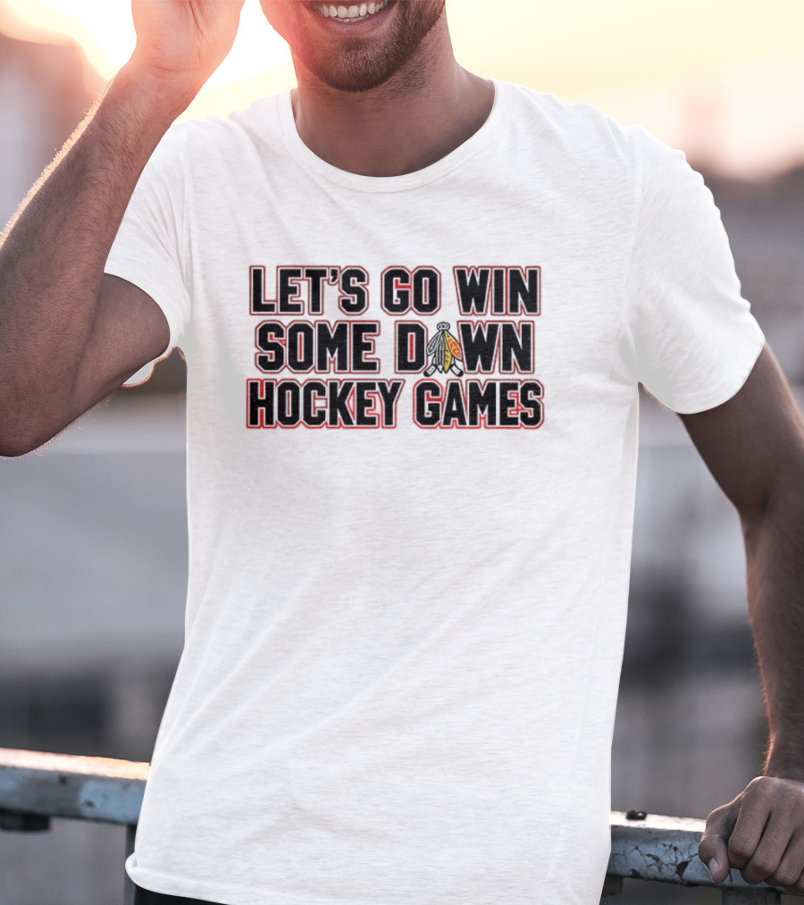 Let's Go Win Some Hockey Games Chicago Blackhawks T-Shirt
