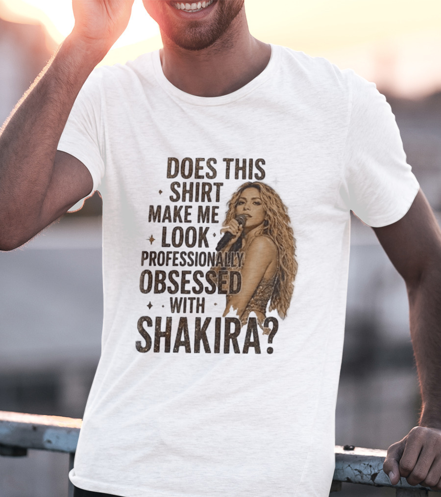 Does This Make Me Look Professionally Obsessed With Shakira? T-Shirt