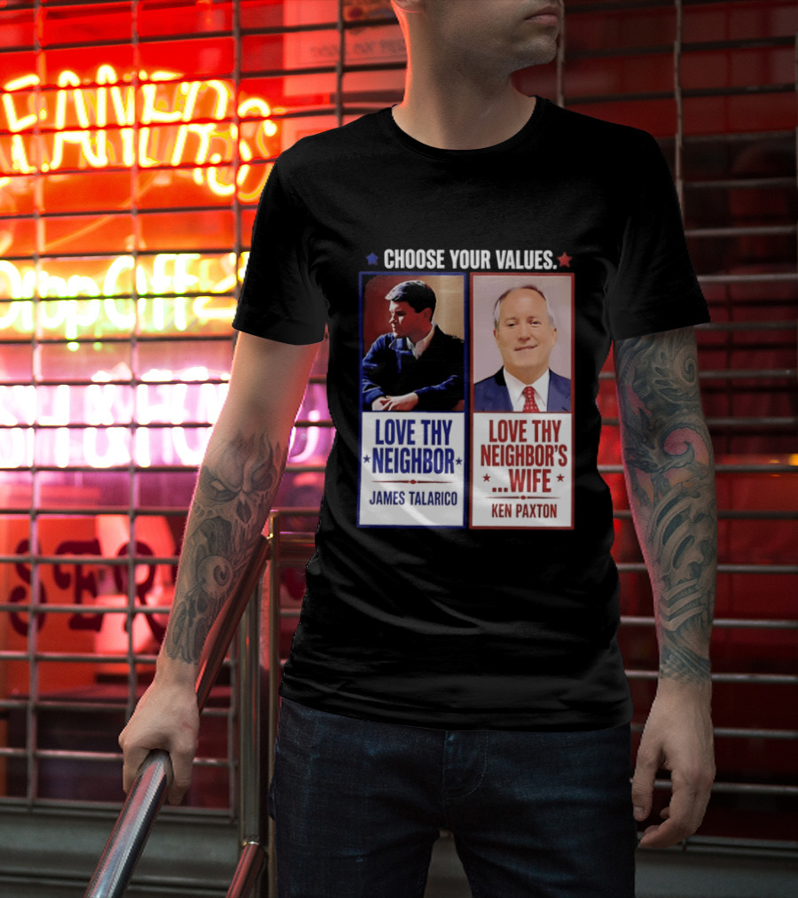 Choose Your Values James Talarico Love Thy Neighbor Ken Paxton Love Thy Neighbor's Wife T-Shirt