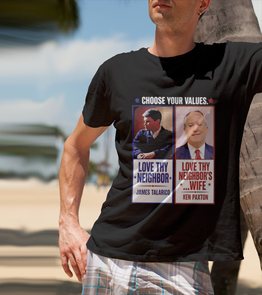 Choose Your Values James Talarico Love Thy Neighbor Ken Paxton Love Thy Neighbor's Wife T-Shirt