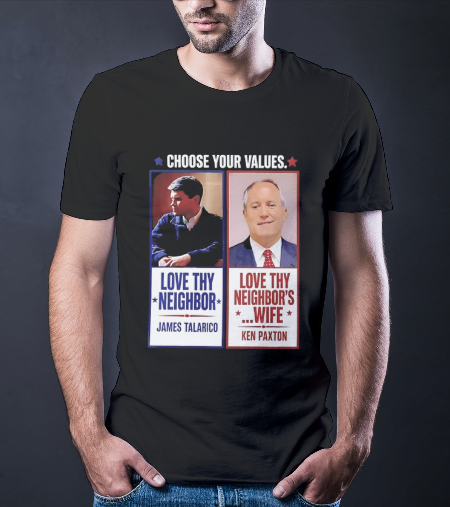 Choose Your Values James Talarico Love Thy Neighbor Ken Paxton Love Thy Neighbor's Wife T-Shirt
