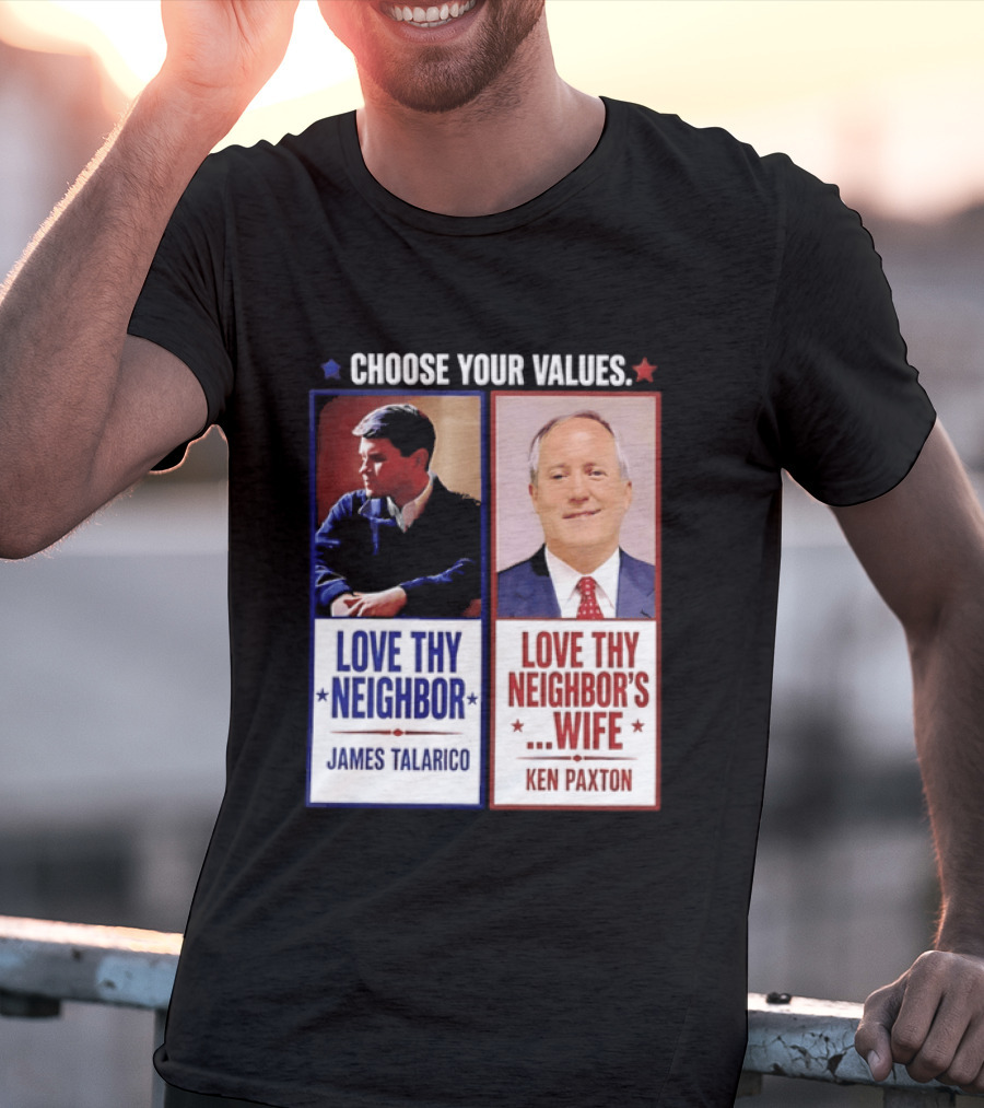 Choose Your Values James Talarico Love Thy Neighbor Ken Paxton Love Thy Neighbor's Wife T-Shirt