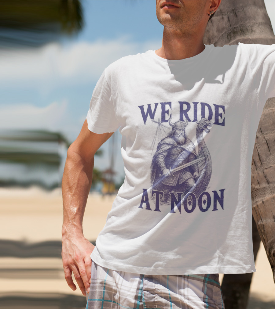 We Ride At Noon Viking Warrior Norse Longship Adventure T-Shirt