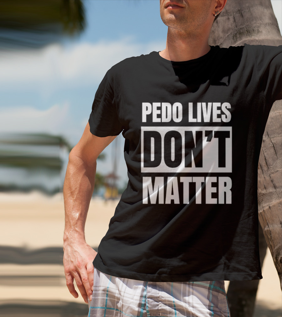 Pedo Lives Don't Matter Controversial T-Shirt