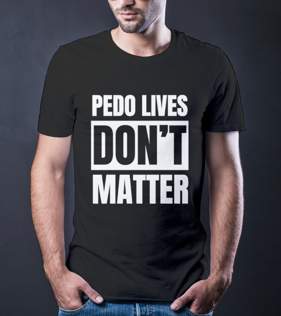 Pedo Lives Don't Matter Controversial T-Shirt