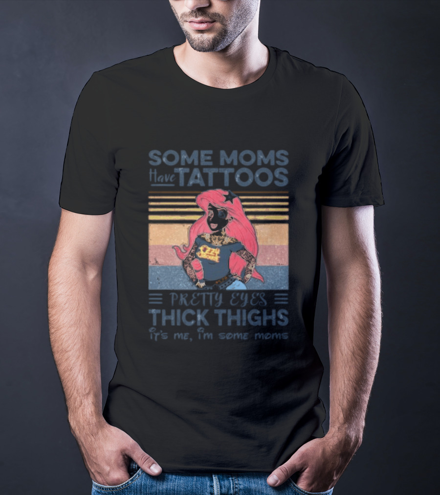 Mermaid Ariel Some Moms Have Tattoos Pretty Eyes Thick Thighs T-Shirt