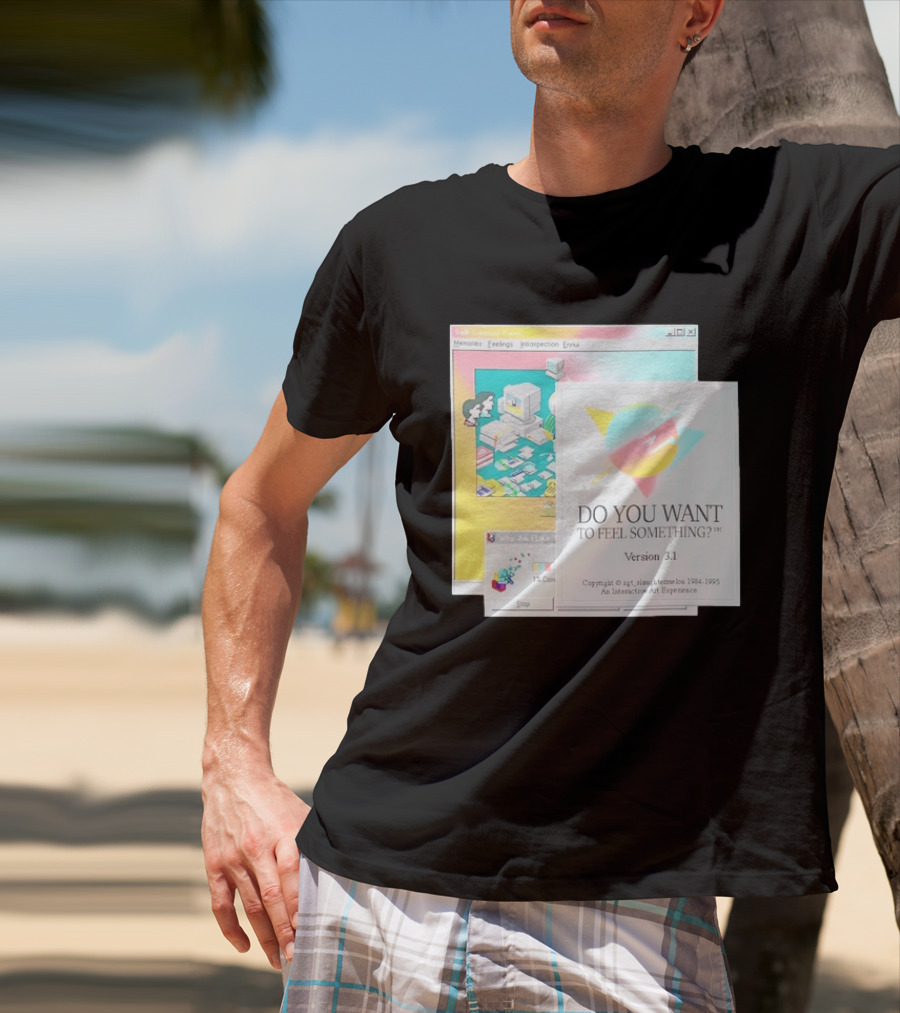 DO YOU WANT TO FEEL SOMETHING Version 3.1 Interactive Art Experience Memories Feelings Introspection Copyright 1984 1995 T-Shirt