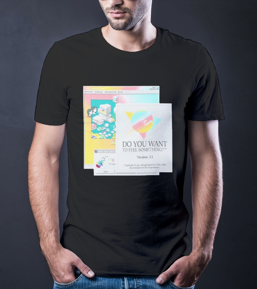 DO YOU WANT TO FEEL SOMETHING Version 3.1 Interactive Art Experience Memories Feelings Introspection Copyright 1984 1995 T-Shirt