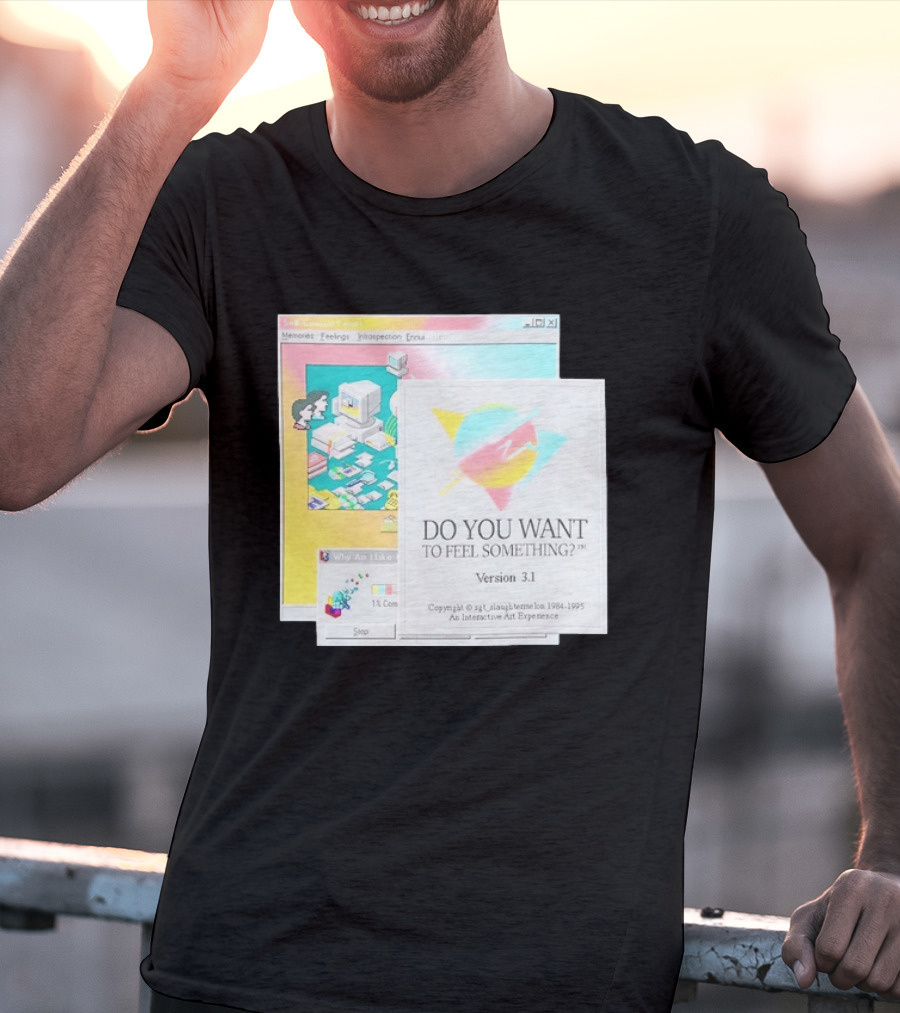 DO YOU WANT TO FEEL SOMETHING Version 3.1 Interactive Art Experience Memories Feelings Introspection Copyright 1984 1995 T-Shirt