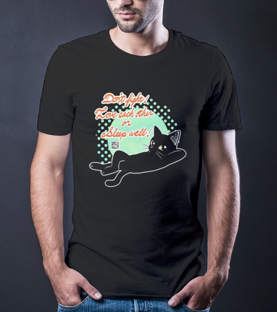 Don't Fight Love Each Other Or Sleep Well Black Cat Playful Message T-Shirt