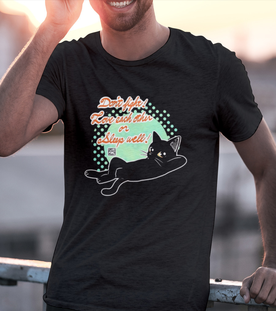 Don't Fight Love Each Other Or Sleep Well Black Cat Playful Message T-Shirt