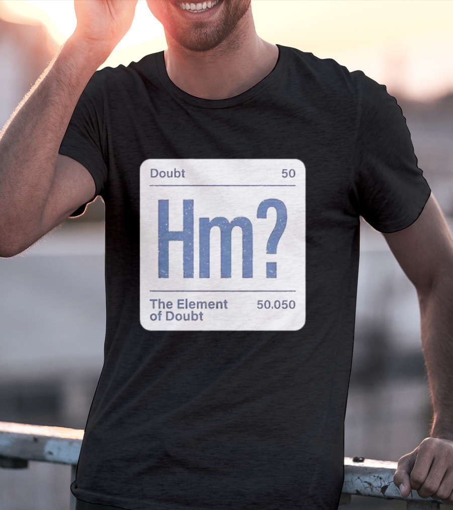Doubt 50 Hm? The Element Of Doubt 50.050 Periodic Table T-Shirt