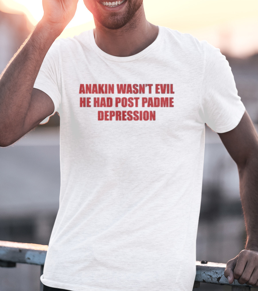 Anakin Wasn't Evil He Had Post Padme Depression T-Shirt