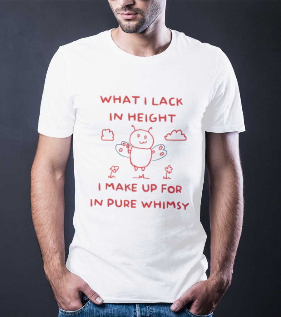 Bee What I Lack In Height I Make Up For In Pure Whimsy Fun Cute Cartoon T-Shirt