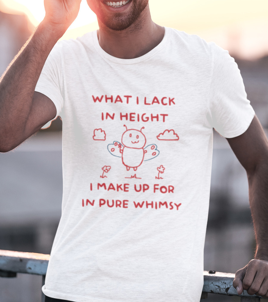 Bee What I Lack In Height I Make Up For In Pure Whimsy Fun Cute Cartoon T-Shirt