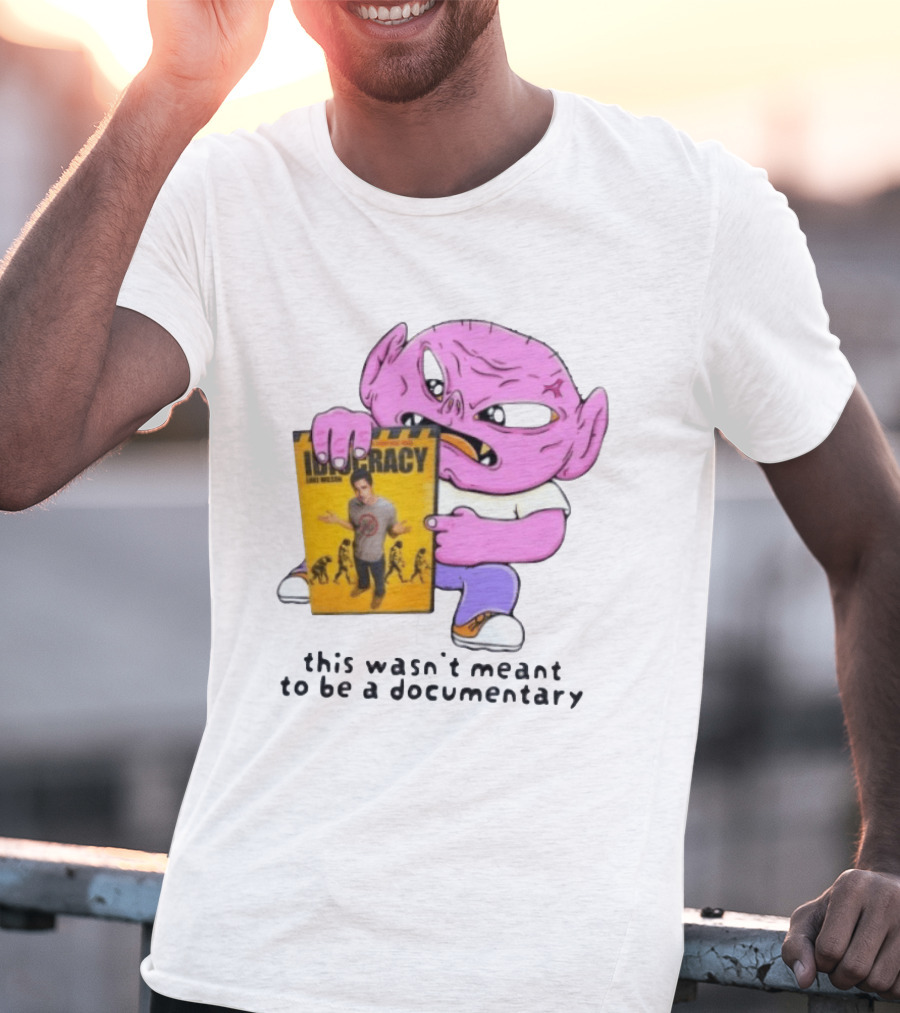 Idiocracy Luke Wilson This Wasn't Meant To Be A Documentary T-Shirt