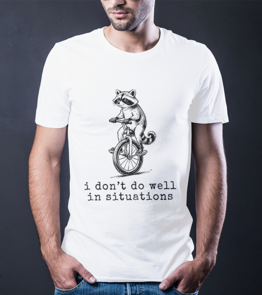 Raccoon Unicycle I Don't Do Well In Situations T-Shirt