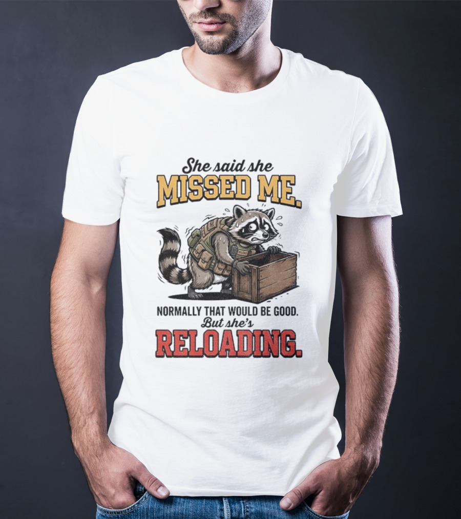 She Said She Missed Me Normally That Would Be Good But She's Reloading Raccoon Tactical Vest T-Shirt