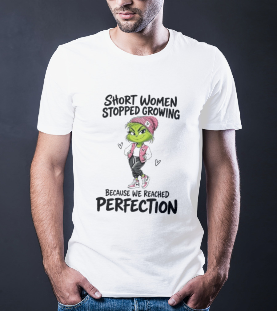 Grinch Short Women Stopped Growing Because We Reached Perfection T-Shirt