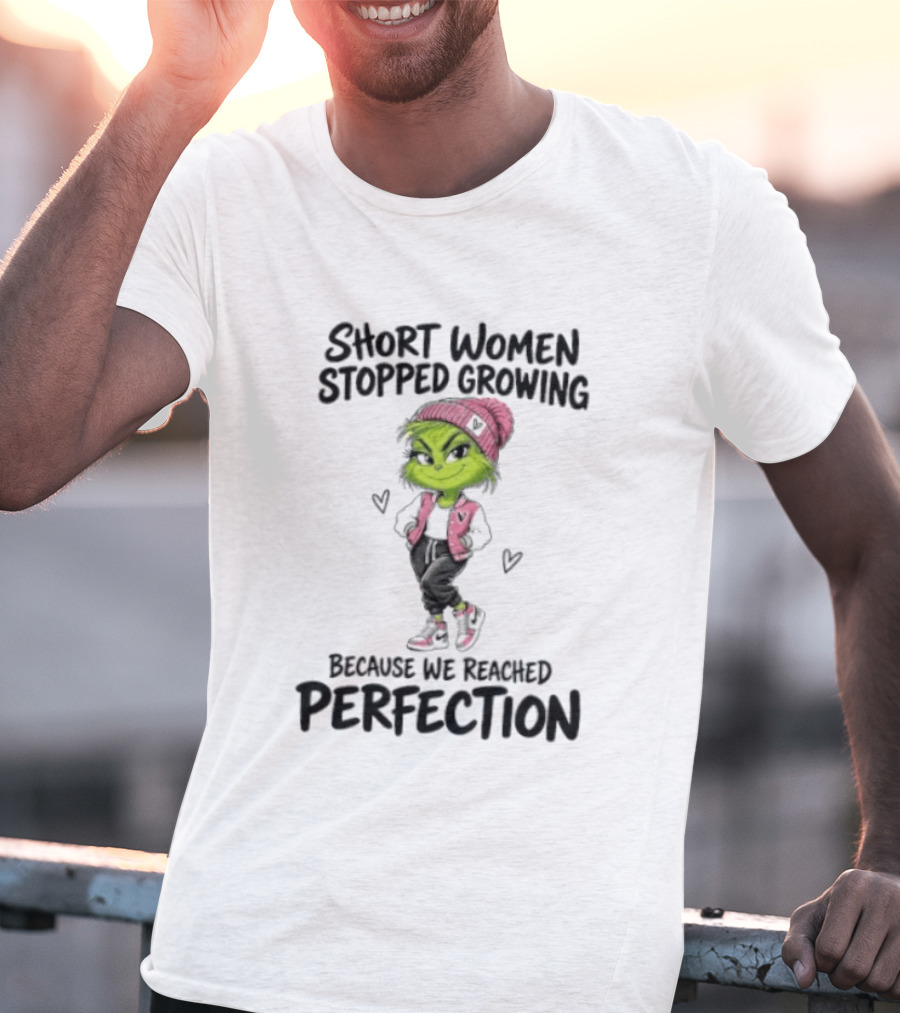 Grinch Short Women Stopped Growing Because We Reached Perfection T-Shirt