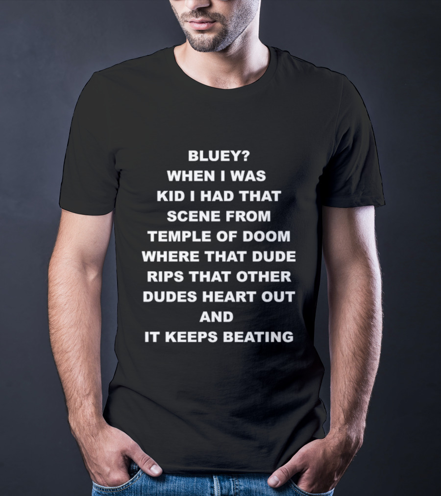 Bluey When I Was Kid I Had That Scene From Temple Of Doom Heart Rips Out And Keeps Beating T-Shirt