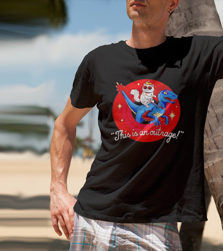 Cat Wearing Crown And Sunglasses Riding Blue Dinosaur "This Is An Outrage T-Shirt