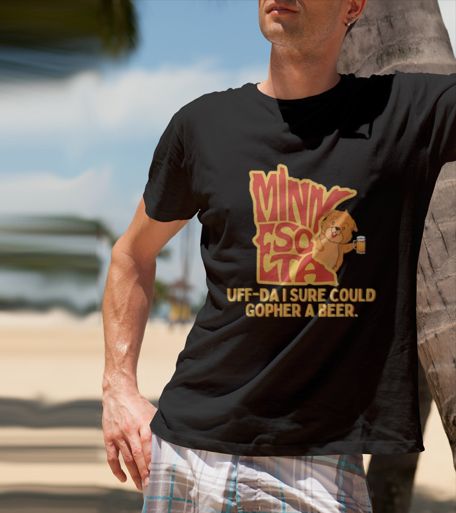 Minnesota Uff Da I Sure Could Gopher A Beer With Cute Gopher Holding Beer T-Shirt