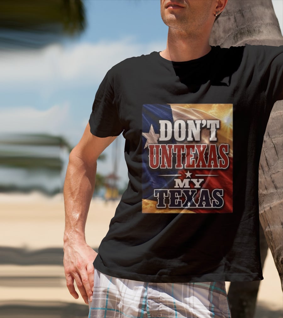 Don't Untexas My Texas 2026 Texas Flag Patriotic T-Shirt
