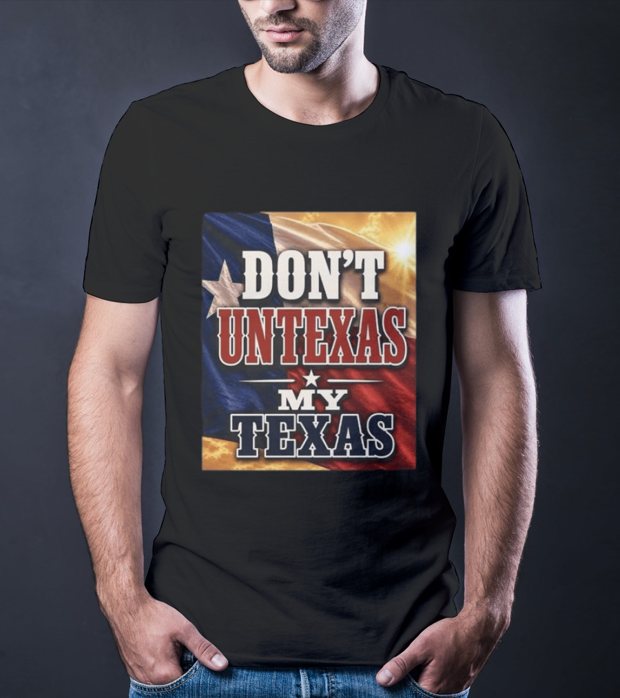 Don't Untexas My Texas 2026 Texas Flag Patriotic T-Shirt