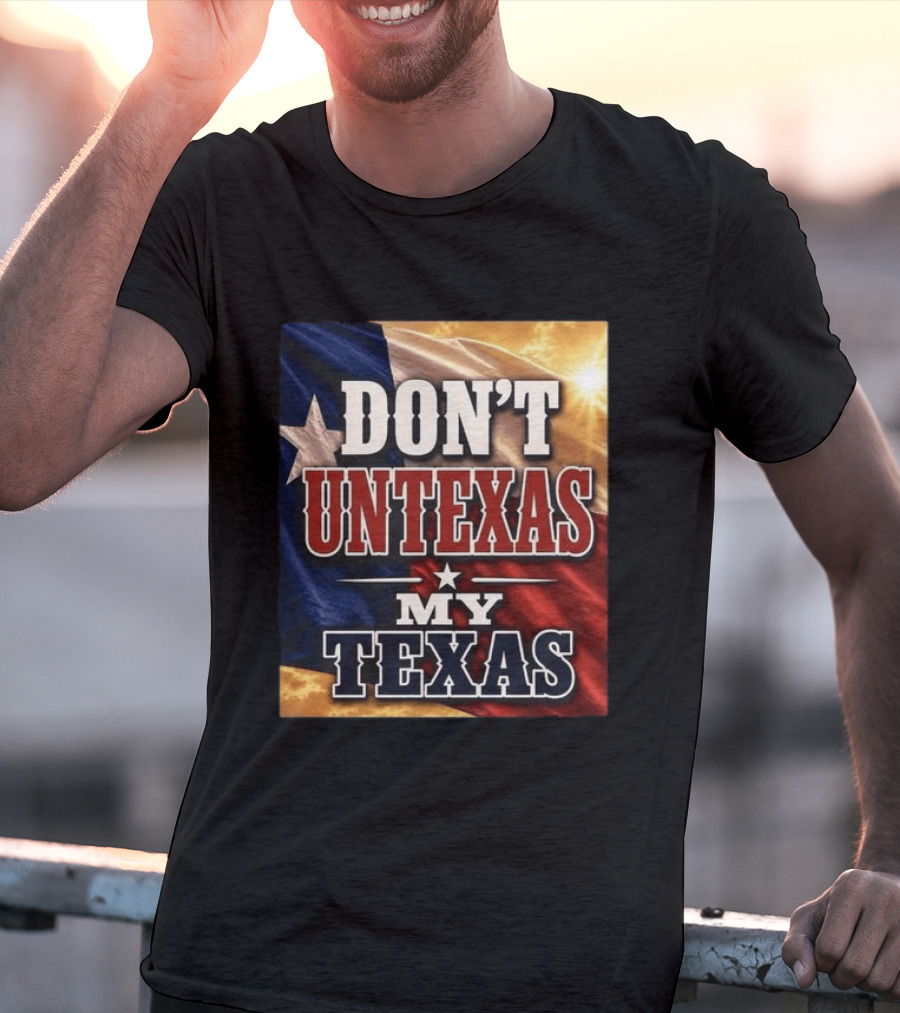 Don't Untexas My Texas 2026 Texas Flag Patriotic T-Shirt