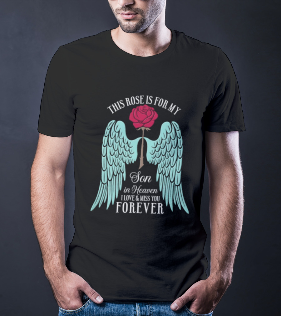 This Rose Is For My Son In Heaven I Love And Miss You Forever Angel Wings T-Shirt