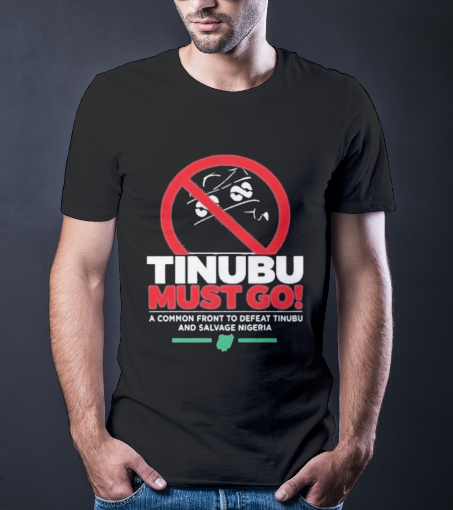 Tinubu Must Go A Common Front To Defeat Tinubu And Salvage Nigeria T-Shirt