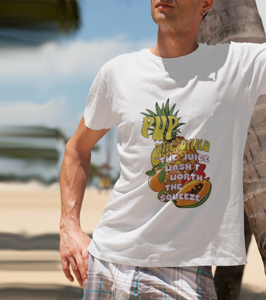 Pup The Band The Juice Wasn't Worth The Squeeze Pineapple Tropical Fruit T-Shirt