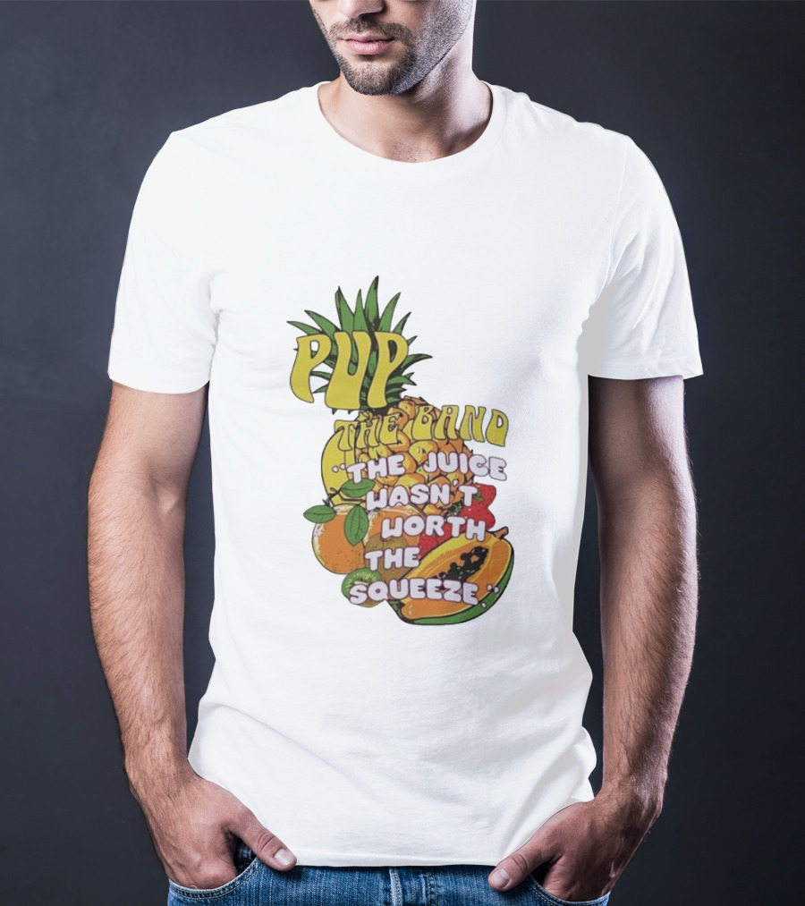 Pup The Band The Juice Wasn't Worth The Squeeze Pineapple Tropical Fruit T-Shirt