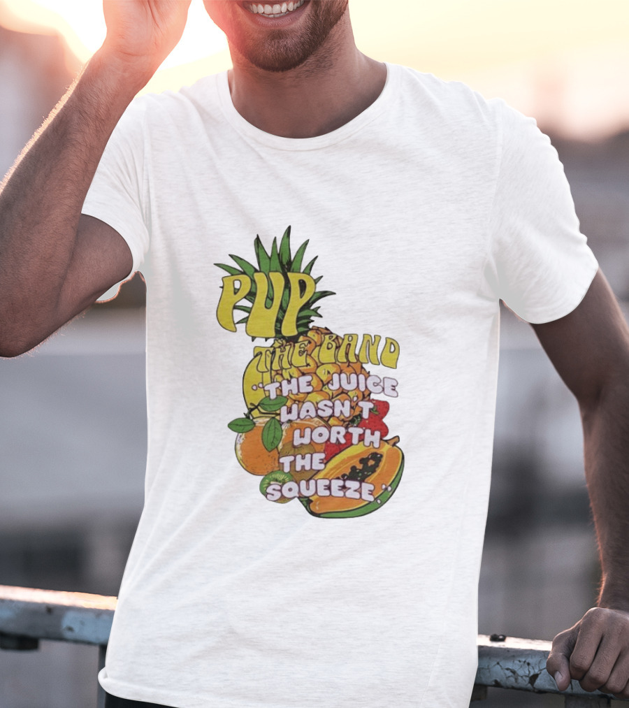 Pup The Band The Juice Wasn't Worth The Squeeze Pineapple Tropical Fruit T-Shirt
