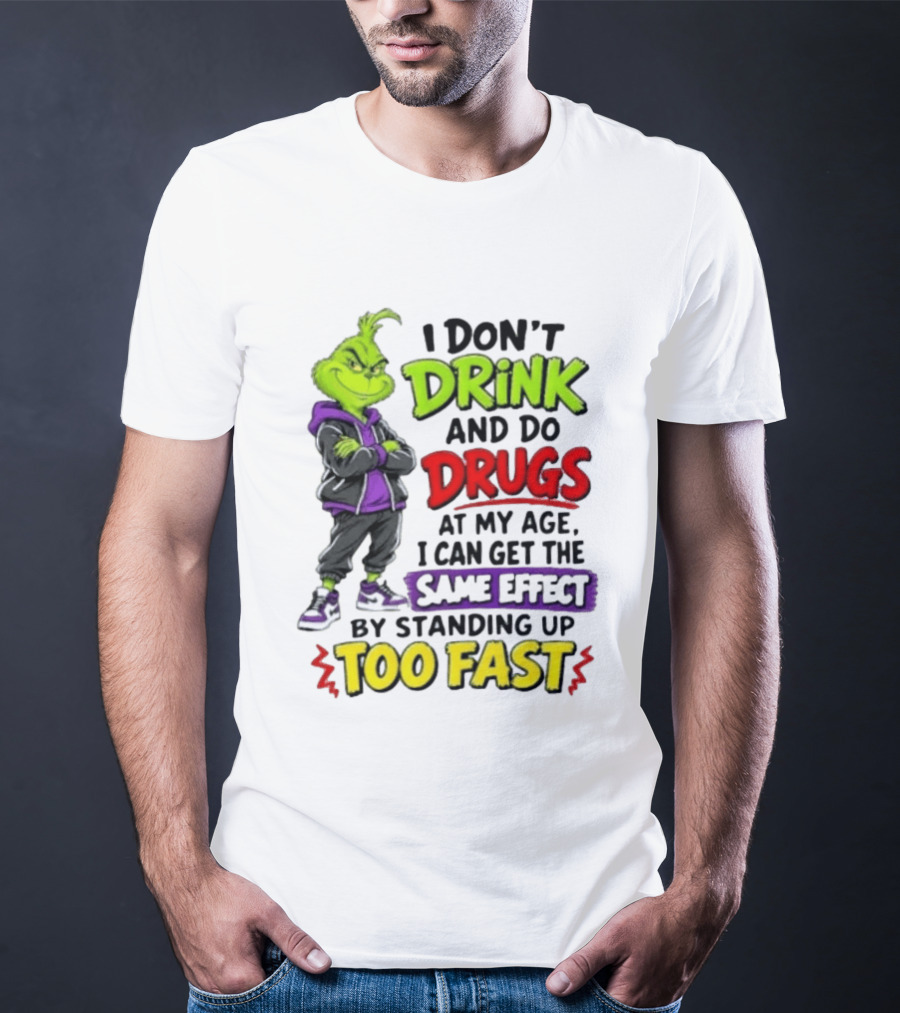 The Grinch I Don't Drink And Do Drugs Same Effect Standing Up Too Fast T-Shirt
