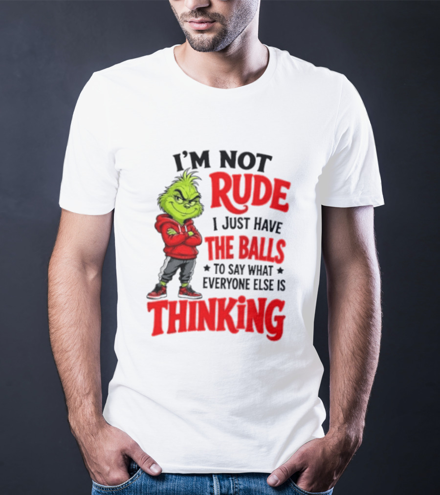The Grinch I'm Not Rude I Just Have The Balls To Say What Everyone Else Is Thinking T-Shirt