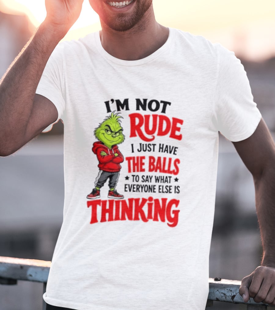 The Grinch I'm Not Rude I Just Have The Balls To Say What Everyone Else Is Thinking T-Shirt