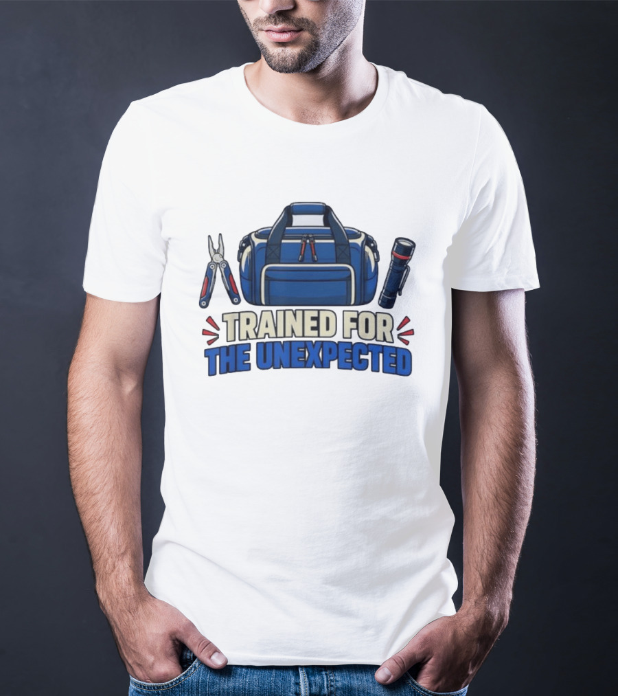 Trained For The Unexpected Emergency Toolkit Bag Flashlight And Multi Tool T-Shirt