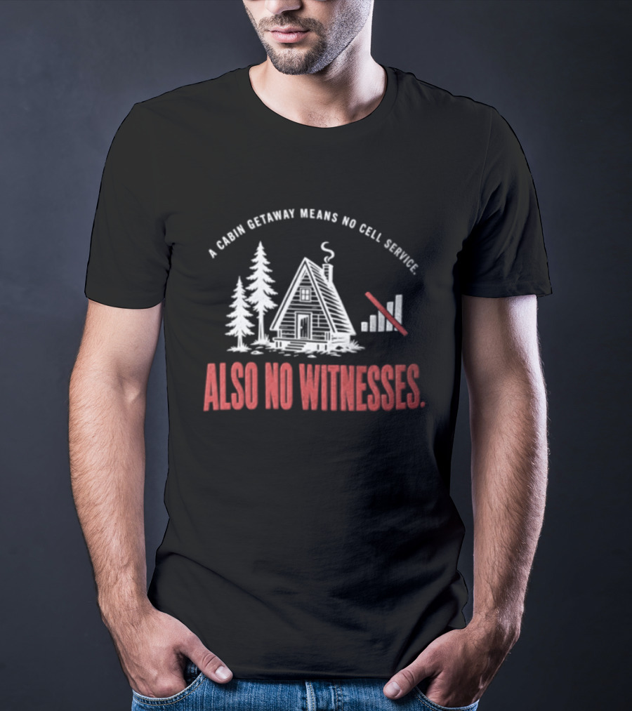 A Cabin Getaway Means No Cell Service Also No Witnesses Pine Trees Signal Bars T-Shirt