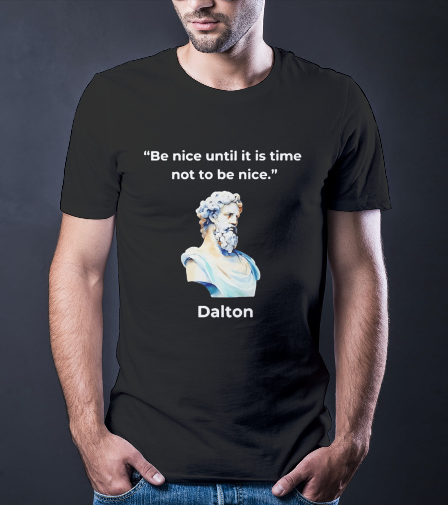 Dalton Be Nice Until It Is Time Not To Be Nice Quote With Classical Bust T-Shirt
