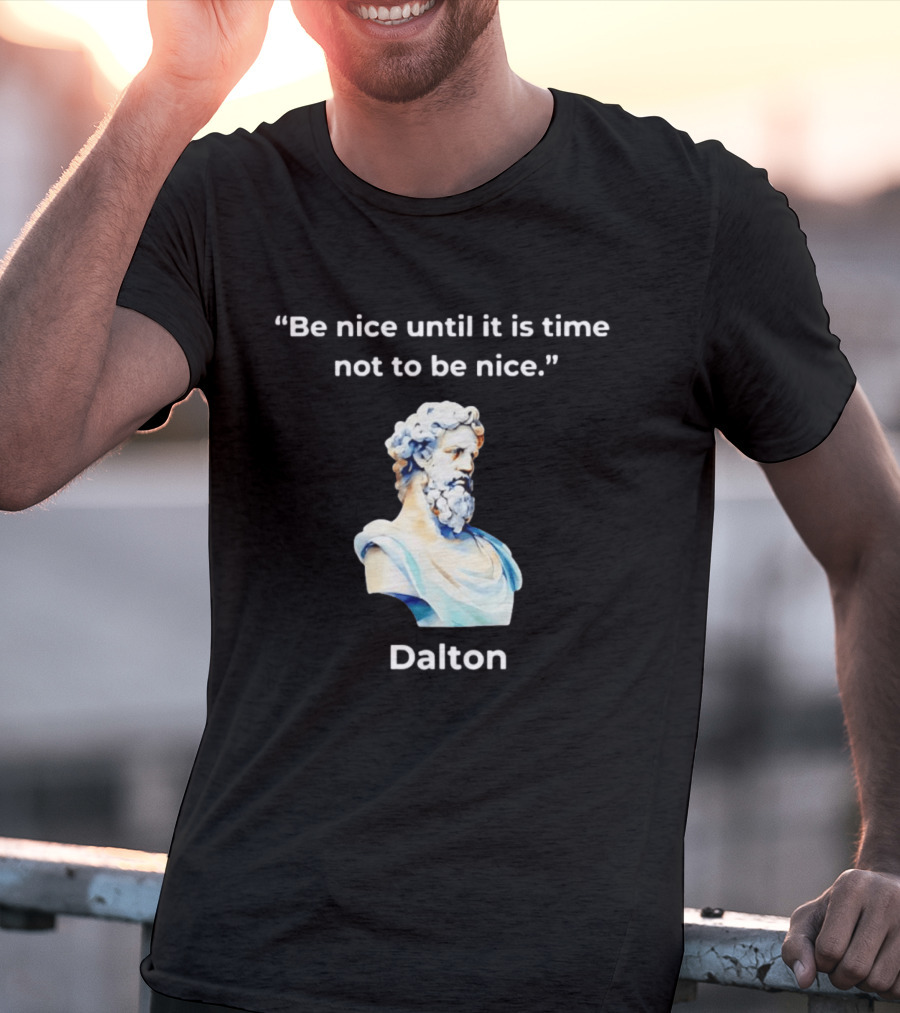 Dalton Be Nice Until It Is Time Not To Be Nice Quote With Classical Bust T-Shirt