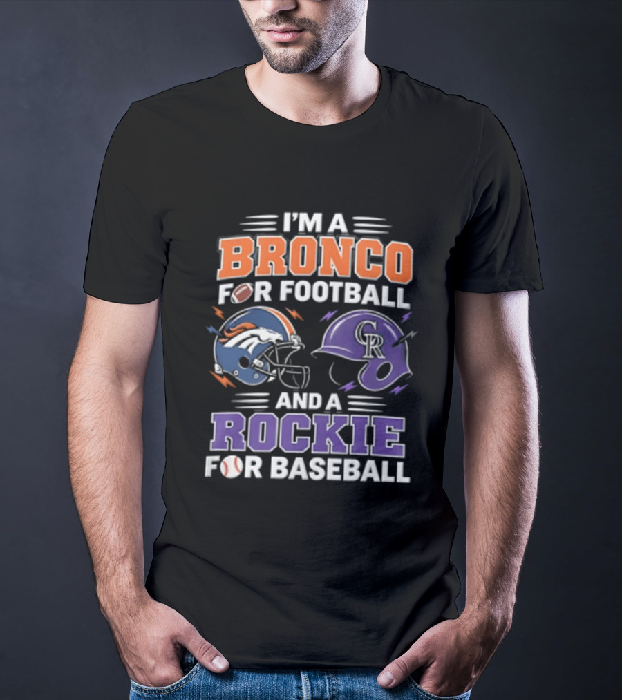 I'm A Bronco For Football And A Rockie For Baseball Denver Broncos Colorado Rockies T-Shirt