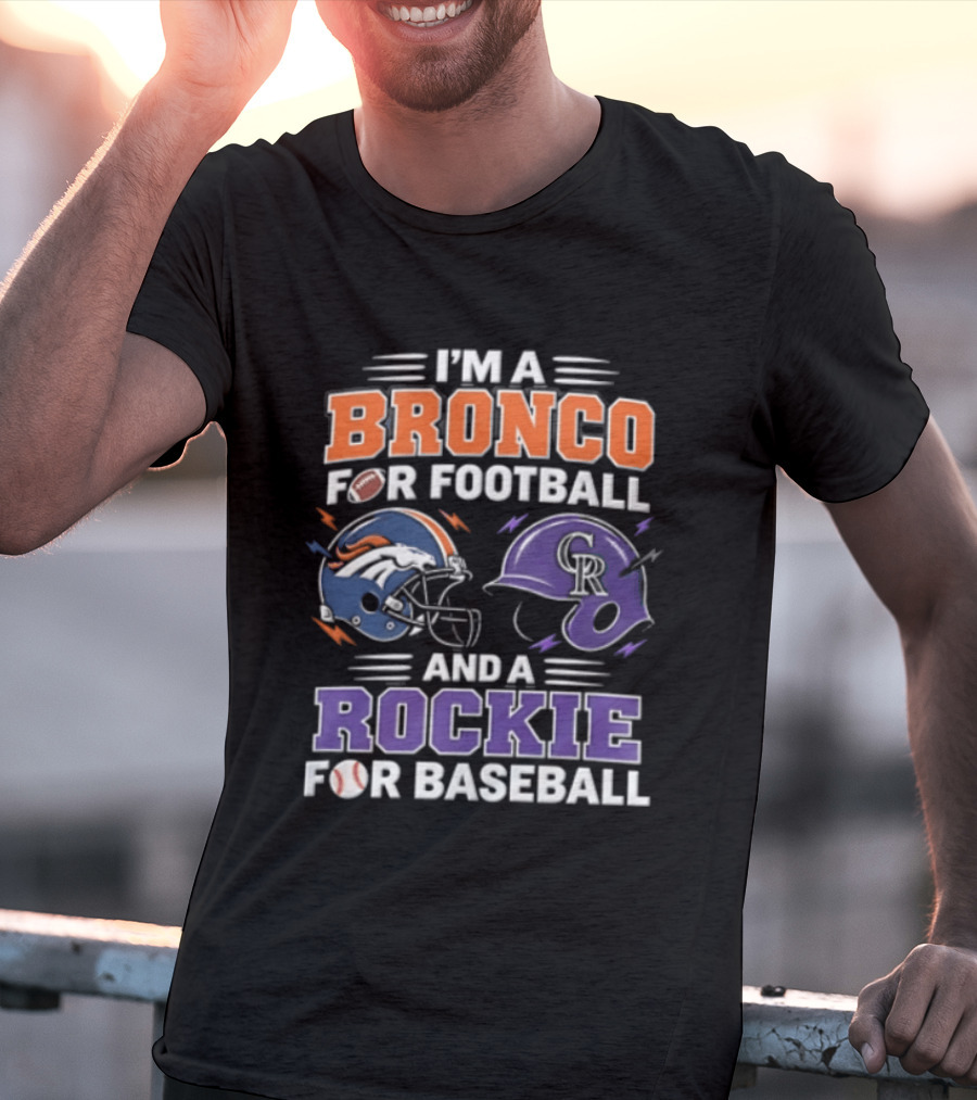 I'm A Bronco For Football And A Rockie For Baseball Denver Broncos Colorado Rockies T-Shirt