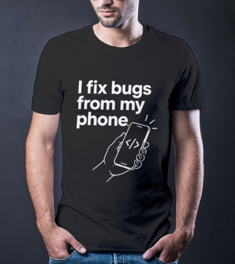 I Fix Bugs From My Phone Hand Holding Smartphone Coding T-Shirt