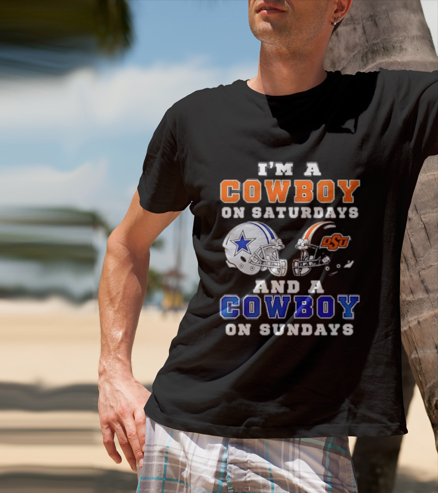 I'm A Cowboy On Saturdays Oklahoma State And A Cowboy On Sundays Dallas Cowboys T-Shirt