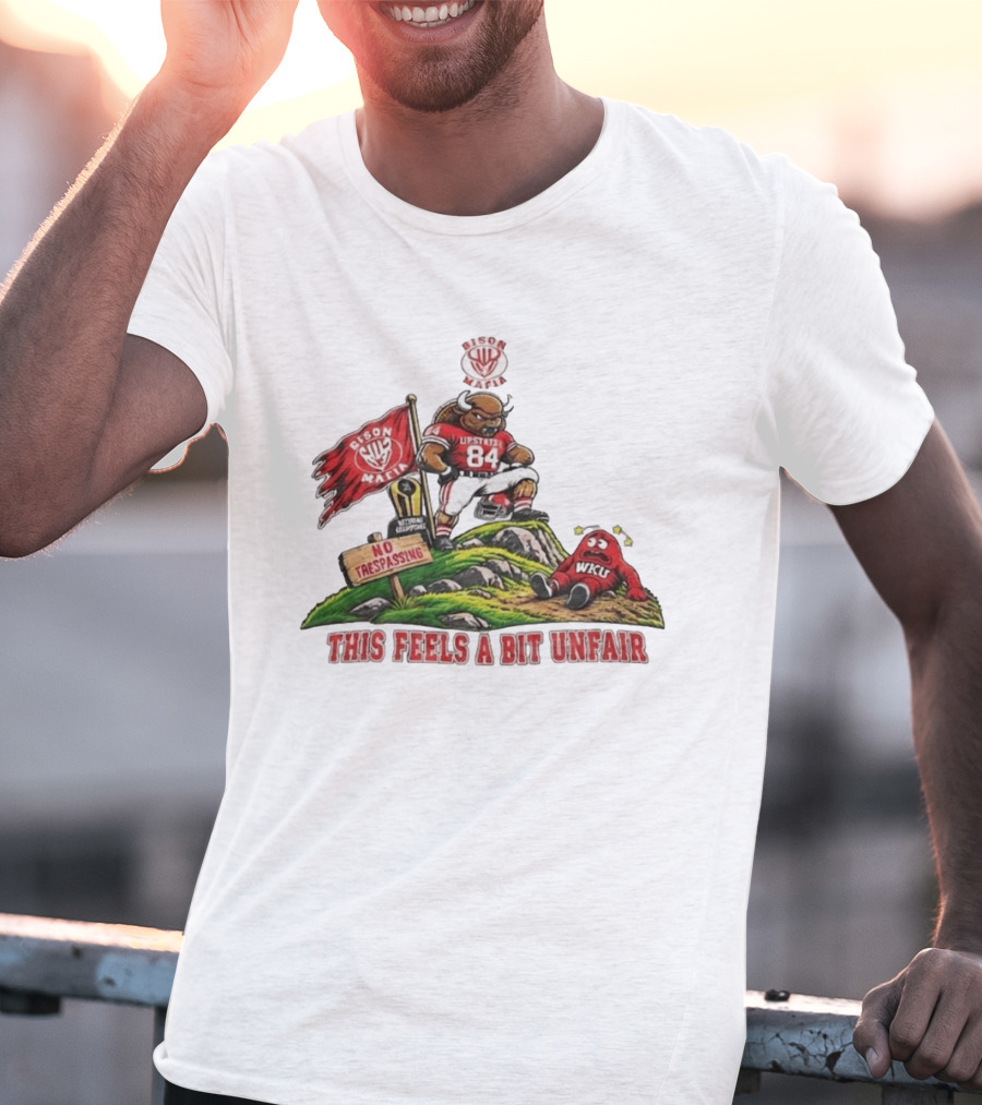 Bison Mafia Upstate 84 No Trespassing WKU This Feels A Bit Unfair T-Shirt